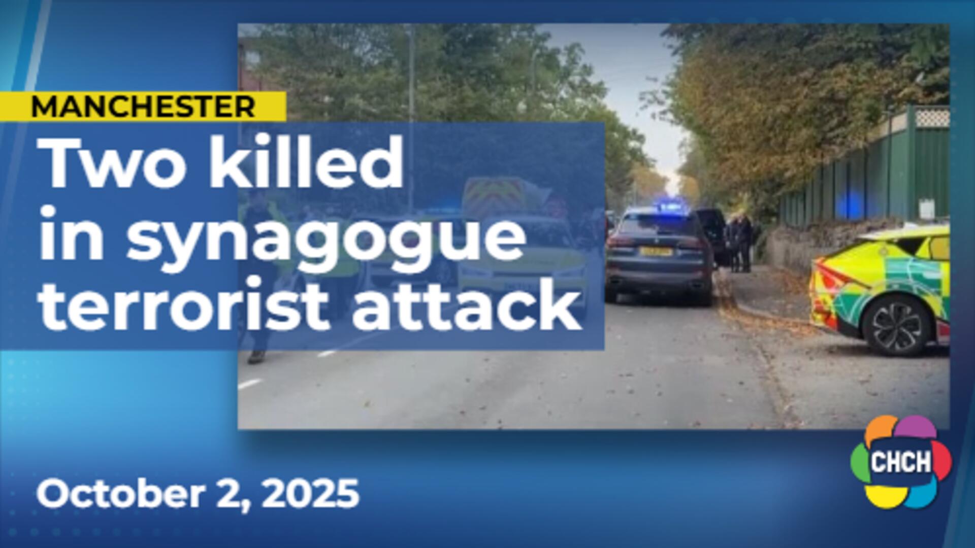 Two dead, three injured in Manchester, England synagogue terrorist attack